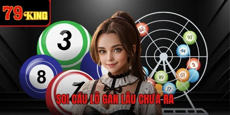 Soi cầu lô gan lâu chưa ra - Phân tích và dự đoán chuẩn xác